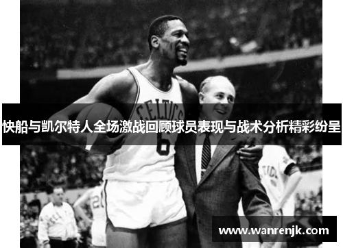 快船与凯尔特人全场激战回顾球员表现与战术分析精彩纷呈